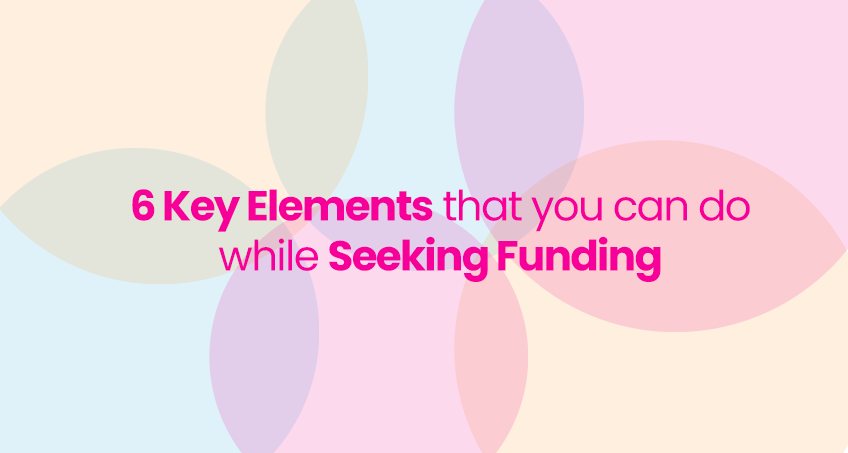 6 Key Elements that you can do while Seeking Funding