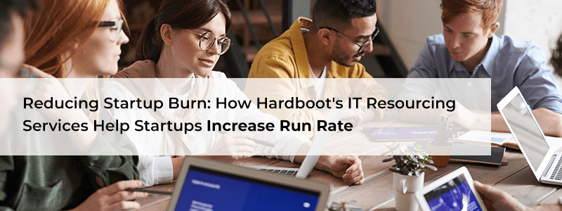 Reducing Startup Burn: How Hardboot's IT Resourcing Services Help Startups Increase Run Rate